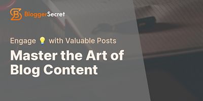 Master the Art of Blog Content - Engage 💡 with Valuable Posts