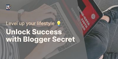 Unlock Success with Blogger Secret - Level up your lifestyle 💡