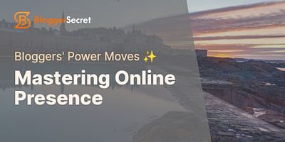Mastering Online Presence - Bloggers' Power Moves ✨