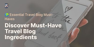Discover Must-Have Travel Blog Ingredients - 🌍 Essential Travel Blog Must-Haves